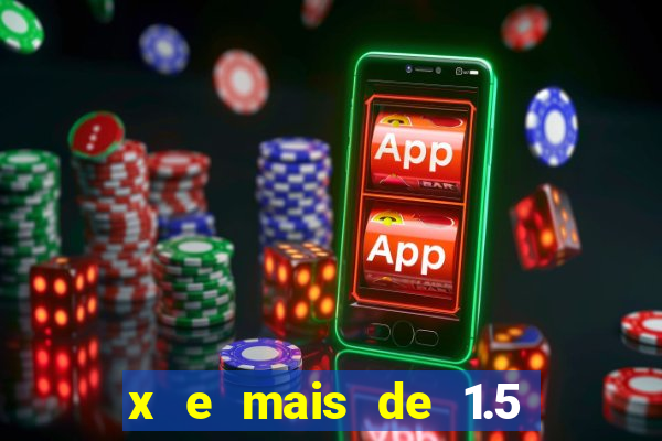 x e mais de 1.5 betano o que significa